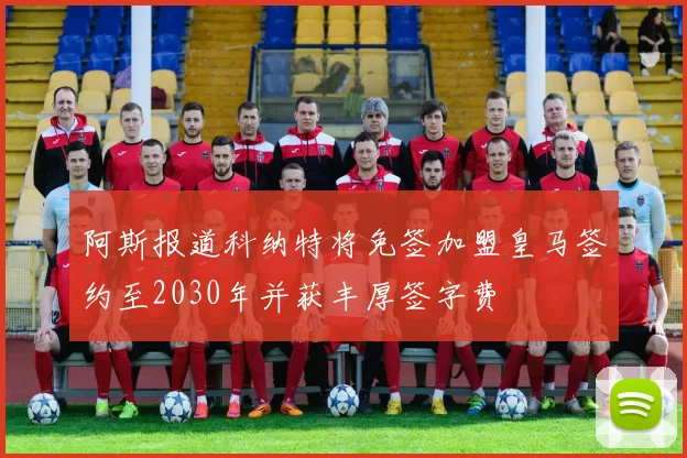 阿斯报道科纳特将免签加盟皇马签约至2030年并获丰厚签字费