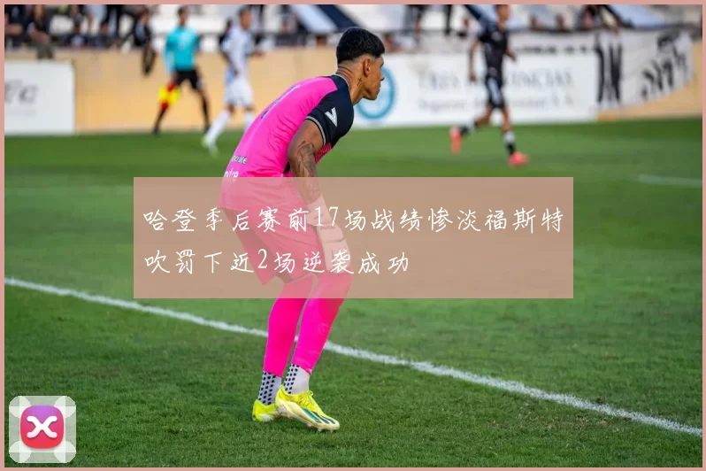 哈登季后赛前17场战绩惨淡福斯特吹罚下近2场逆袭成功