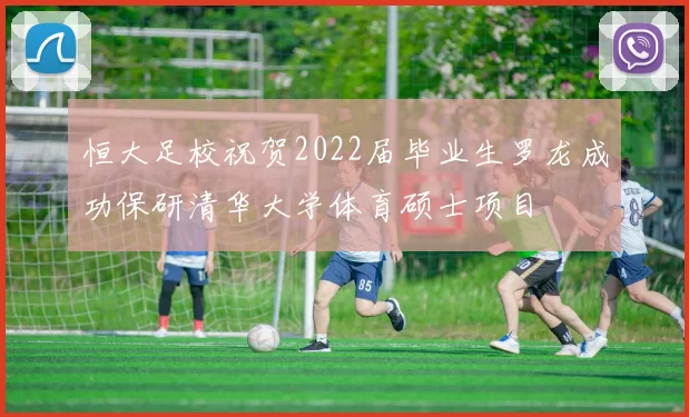 恒大足校祝贺2022届毕业生罗龙成功保研清华大学体育硕士项目